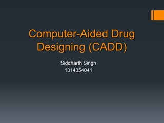 Computer-Aided Drug
Designing (CADD)
Siddharth Singh
1314354041
 