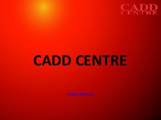CADD CENTRE
www.cadd.co.in
 