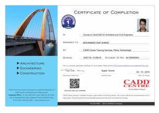 Scan and verify your Certificate
Course on AutoCAD for Architects and Civil Engineers
MOHAMMAD SAIF AHMAD
CADD Centre Training Services, Patna, Kankarbagh
16/07/18 - 31/08/18 AC180950844
Sujeet Kumar
05 - 10 - 2018
 