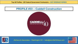 Top 40 Profiles - US Federal Government Contractors – 2023 WEBINAR SERIES
JSchaus & Associates – Washington DC – hello@JenniferSchaus.com
PROFILE #33 – Caddell Construction
 