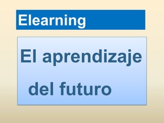 Elearning

El aprendizaje
del futuro

 