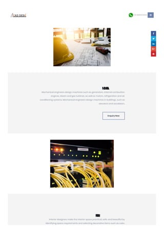 +91 9985023023 
MECHANICAL
Mechanical engineers design machines such as generators, internal combustion
engines, steam and gas turbines, as well as motors, refrigeration and air
conditioning systems. Mechanical engineers design machines in buildings, such as
elevators and escalators.
Enquiry Now
INTERIORDESIGN
Interior designers make the interior space practical, safe, and beautiful by
identifying space requirements and selecting decorative items such as color,





 