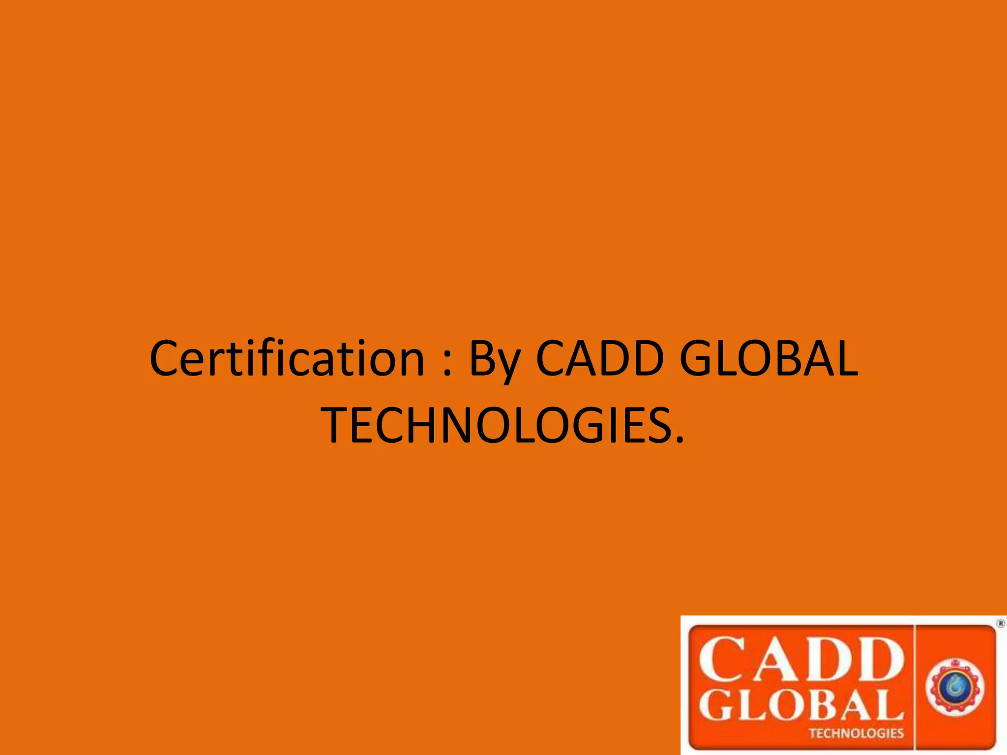 Certification : By CADD GLOBAL
TECHNOLOGIES.
 