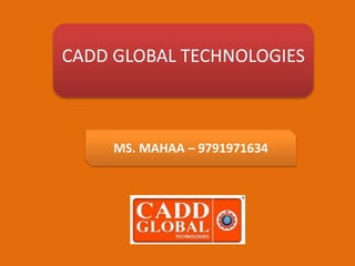 CADD GLOBAL TECHNOLOGIES
MS. MAHAA – 9791971634
 