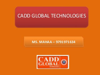 CADD GLOBAL TECHNOLOGIES
MS. MAHAA – 9791971634
 