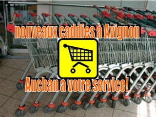 nouveaux caddies à Avignon Auchan à votre service! 