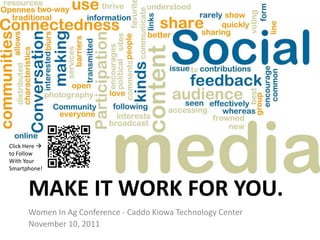 Click Here 
to Follow
With Your
Smartphone!



      MAKE IT WORK FOR YOU.
      Women In Ag Conference - Caddo Kiowa Technology Center
      November 10, 2011
 