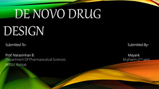 DE NOVO DRUG
DESIGN
Submitted To- Submitted By-
Prof. Narasimhan B. Mayank
Department Of Pharmaceutical Sciences M.pharm-2nd sem.
M.D.U. Rohtak
 