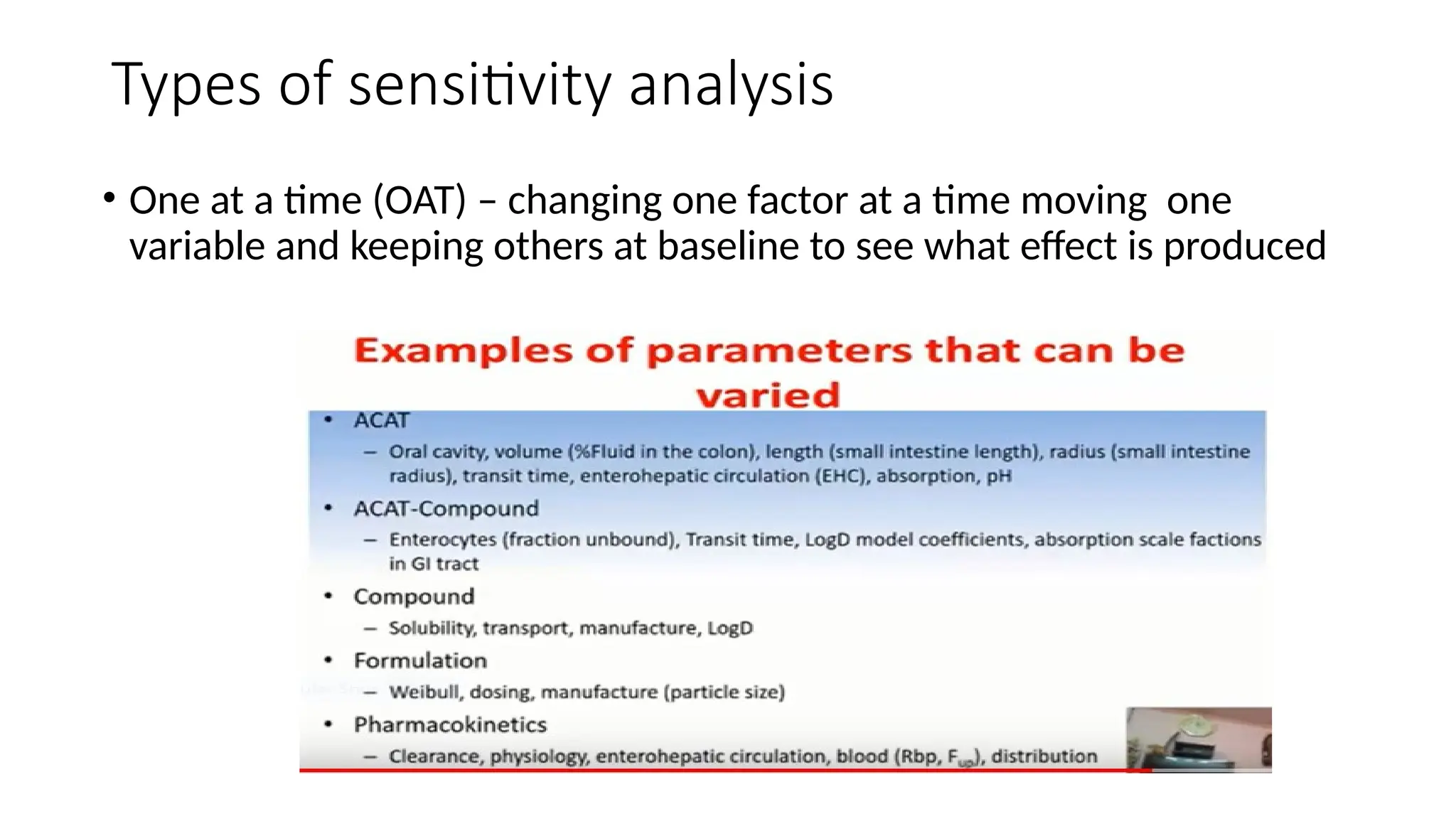 Types of sensitivity analysis
• One at a time (OAT) – changing one factor at a time moving one
variable and keeping others at baseline to see what effect is produced
 