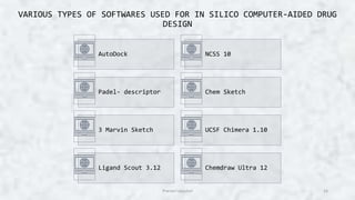 VARIOUS TYPES OF SOFTWARES USED FOR IN SILICO COMPUTER-AIDED DRUG
DESIGN
AutoDock NCSS 10
Padel- descriptor Chem Sketch
3 Marvin Sketch UCSF Chimera 1.10
Ligand Scout 3.12 Chemdraw Ultra 12
16
Pranavi Uppuluri
 