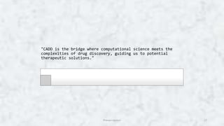 "CADD is the bridge where computational science meets the
complexities of drug discovery, guiding us to potential
therapeutic solutions."
17
Pranavi Upuluri
 
