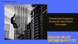 SILICONVALLEY
INFOMEDIAPVTLTD
Comprehensive Engineering
Serviceswith latest Modern
Technologies
www.siliconinfo.com
 