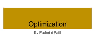 Optimization
By Padmini Patil
 