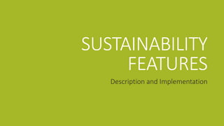 SUSTAINABILITY
FEATURES
Description and Implementation
 