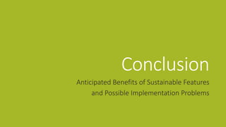 Conclusion
Anticipated Benefits of Sustainable Features
and Possible Implementation Problems
 