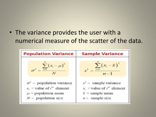 • The variance provides the user with a
numerical measure of the scatter of the data.
 