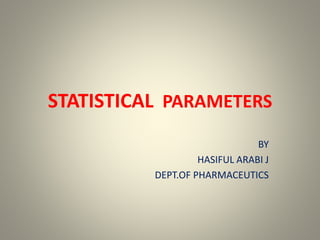 STATISTICAL PARAMETERS
BY
HASIFUL ARABI J
DEPT.OF PHARMACEUTICS
 