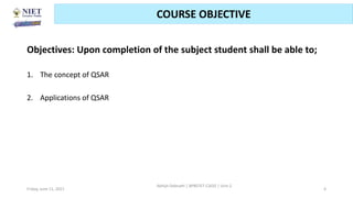 Objectives: Upon completion of the subject student shall be able to;
1. The concept of QSAR
2. Applications of QSAR
Friday, June 11, 2021
Abhijit Debnath | BP807ET-CADD | Unit-2
4
COURSE OBJECTIVE
 