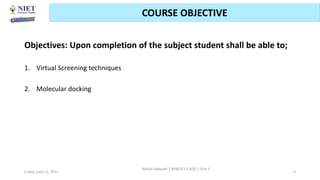 Objectives: Upon completion of the subject student shall be able to;
1. Virtual Screening techniques
2. Molecular docking
Friday, June 11, 2021
Abhijit Debnath | BP807ET-CADD | Unit-3
4
COURSE OBJECTIVE
 
