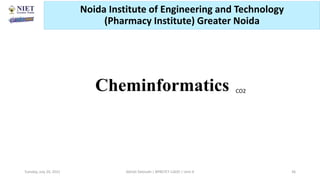 Cheminformatics CO2
Abhijit Debnath | BP807ET-CADD | Unit-4
Tuesday, July 20, 2021 36
Noida Institute of Engineering and Technology
(Pharmacy Institute) Greater Noida
 