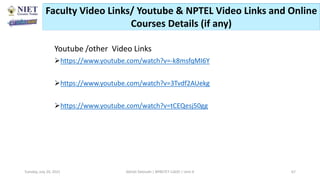 Youtube /other Video Links
https://www.youtube.com/watch?v=-k8msfqMI6Y
https://www.youtube.com/watch?v=3Tvdf2AUekg
https://www.youtube.com/watch?v=tCEQesj50gg
Faculty Video Links/ Youtube & NPTEL Video Links and Online
Courses Details (if any)
Abhijit Debnath | BP807ET-CADD | Unit-4
Tuesday, July 20, 2021 67
 