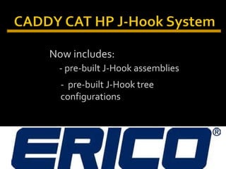 Now includes:
- pre-built J-Hook tree
configurations
- pre-built J-Hook assemblies
 
