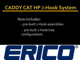 Now includes:
- pre-built J-Hook tree
configurations
- pre-built J-Hook assemblies