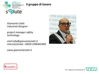 Giancarlo Ciotti
industrial designer
project manager safety
technology
mail:info@giancarlociotti.it
Internazionale: +0039 3396401483
www.giancarlociotti.it
Il gruppo di lavoro
con il supporto incondizionato di
 