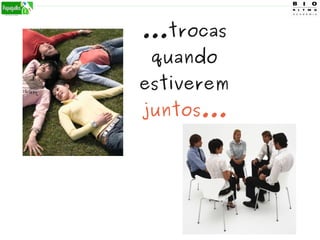 ...trocas
quando
estiverem
juntos...
 