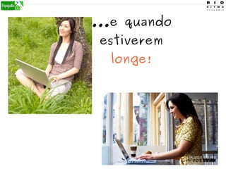 ...e quando
estiverem
longe!
 