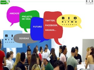 AMIZADE
DÚVIDAS
PROJETO
DE VIDA
FUTURO
TWITTER,
FACEBOOK,
HAHAHA...
 