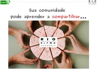 Sua comunidade
pode aprender a compartilhar...
 