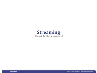 Streaming
               (Comet, TwiLer, websockets)




Real‐&me web                                 © 2011 Callista Enterprise | www.callistaenterprise.se
 