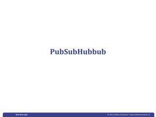 PubSubHubbub




Real‐&me web                  © 2011 Callista Enterprise | www.callistaenterprise.se
 