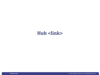 Hub <link>




Real‐&me web                © 2011 Callista Enterprise | www.callistaenterprise.se
 