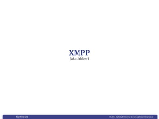 XMPP
               (aka Jabber)




Real‐&me web                  © 2011 Callista Enterprise | www.callistaenterprise.se
 