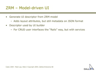 <ul><li>Generate UI descriptor from ZRM model </li></ul><ul><ul><li>Adds layout attributes, but still metadata on JSON for...