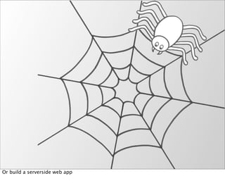 Or build a serverside web app
 