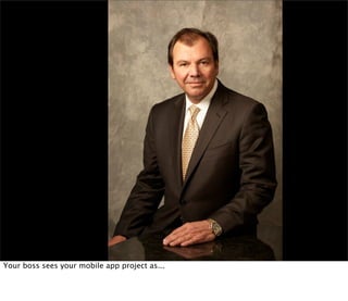 Your boss sees your mobile app project as...
 