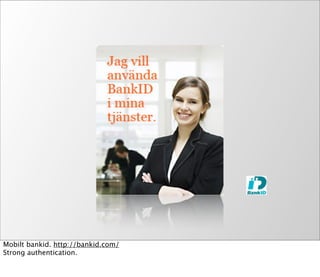 Mobilt bankid. http://bankid.com/
Strong authentication.
 