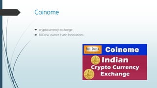 Coinome
 cryptocurrency exchange
 BillDesk-owned Hatio Innovations
 