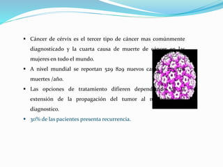  Cáncer de cérvix es el tercer tipo de cáncer mas comúnmente
diagnosticado y la cuarta causa de muerte de cáncer en las
m...