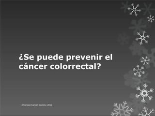 ¿Se puede prevenir el
cáncer colorrectal?
American Cancer Society; 2012
 