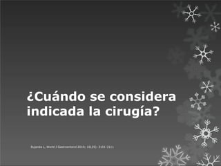 ¿Cuándo se considera
indicada la cirugía?
Bujanda L, World J Gastroenterol 2010; 16(25): 3101-3111
 
