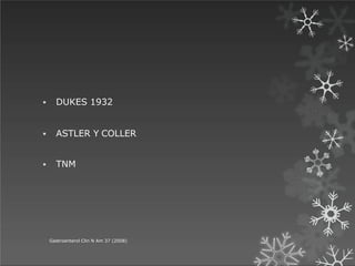  DUKES 1932
 ASTLER Y COLLER
 TNM
Gastroenterol Clin N Am 37 (2008)
 