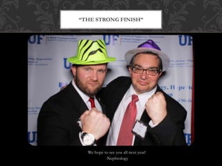 “THE STRONG FINISH” 
We hope to see you all next year! 
-Nephrology 
