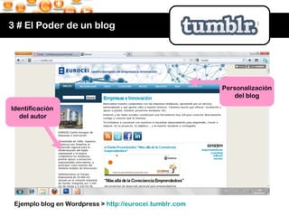 3 # El Poder de un blog Ejemplo blog en Wordpress >  http:// eurocei.tumblr.com Personalización del blog Identificación  d...