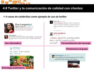 4 # Twitter y la comunicación de calidad con clientes > 4 casos de celebrities como ejemplo de uso de twitter Uso informat...