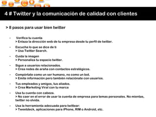 4 # Twitter y la comunicación de calidad con clientes > 8 pasos para usar bien twitter <ul><li>Verifica tu cuenta > Enlaza...