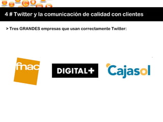 4 # Twitter y la comunicación de calidad con clientes > Tres GRANDES empresas que usan correctamente Twitter: 